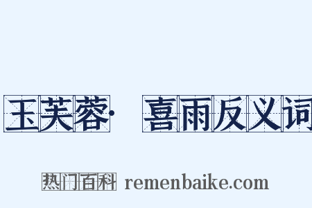 玉芙蓉·喜雨反义词是什么意思的图片